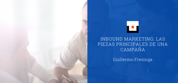 Inbound marketing: las piezas principales de una campaña